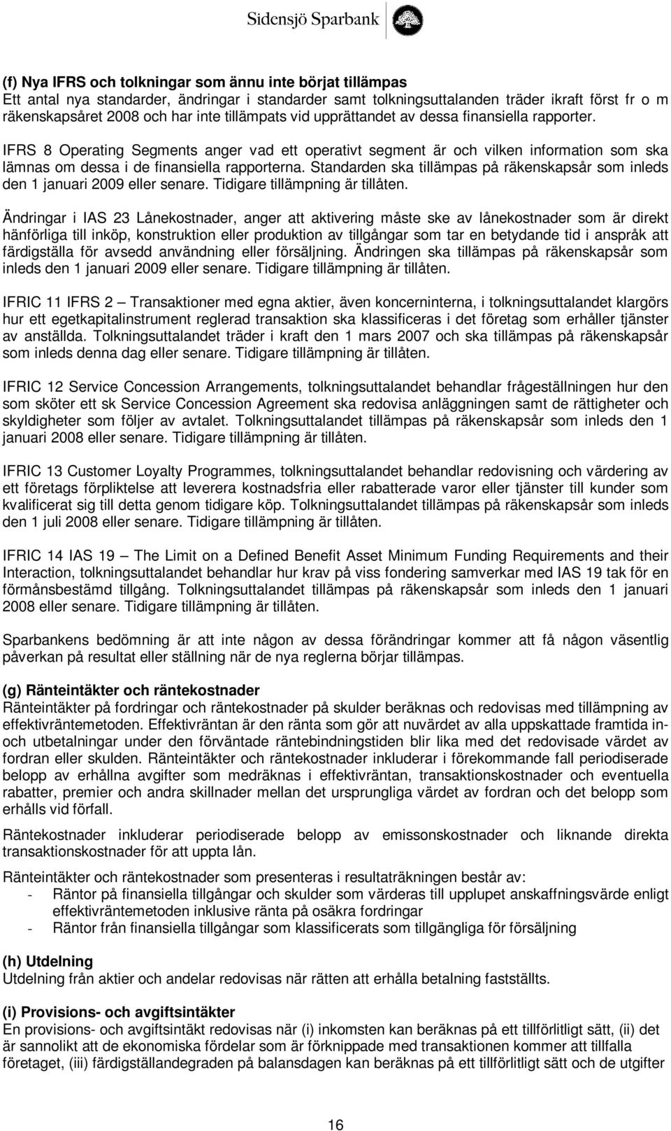 Standarden ska tillämpas på räkenskapsår som inleds den 1 januari 2009 eller senare. Tidigare tillämpning är tillåten.