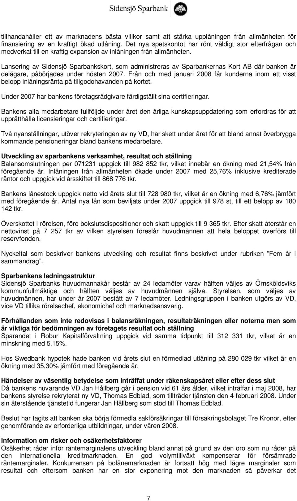 Lansering av Sidensjö Sparbankskort, som administreras av Sparbankernas Kort AB där banken är delägare, påbörjades under hösten 2007.