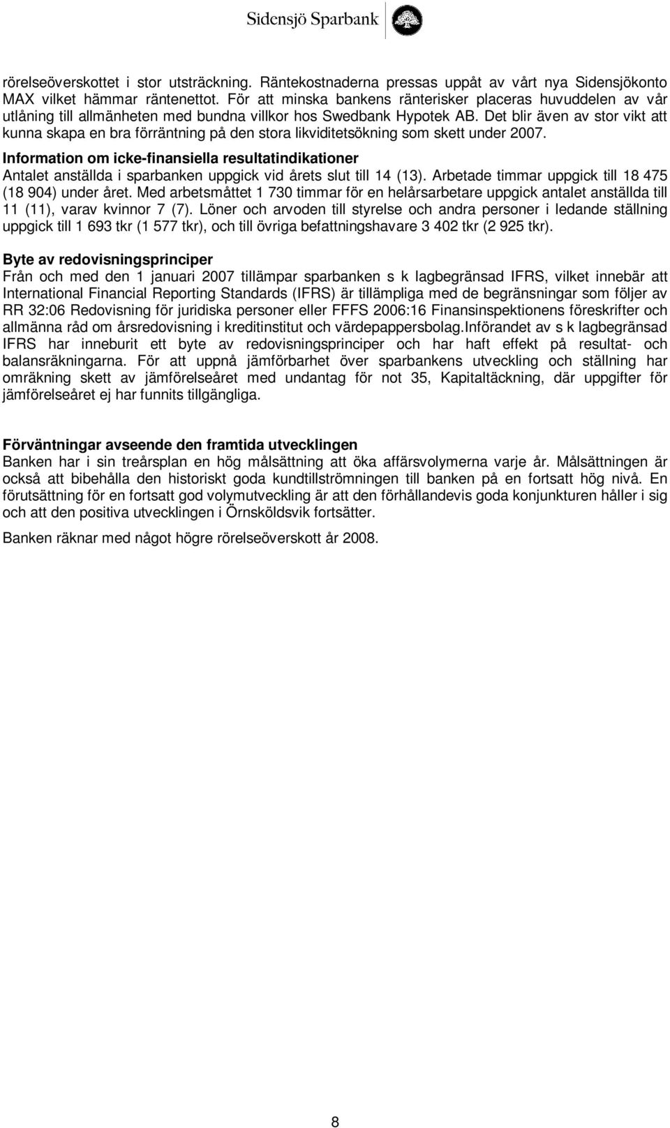 Det blir även av stor vikt att kunna skapa en bra förräntning på den stora likviditetsökning som skett under 2007.