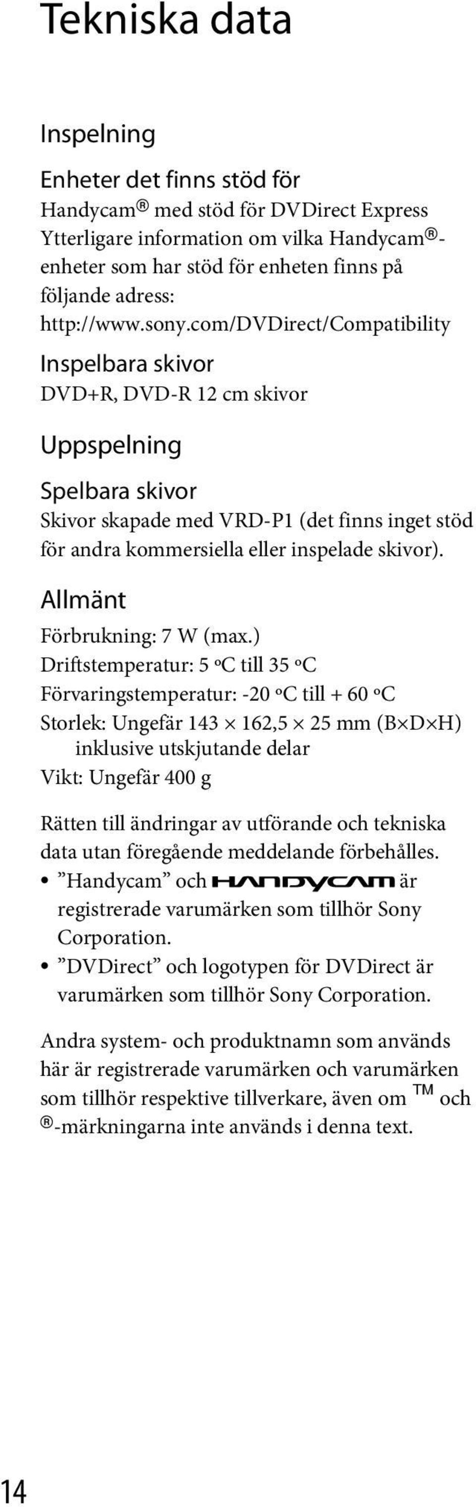 com/dvdirect/compatibility Inspelbara skivor DVD+R, DVD-R 12 cm skivor Uppspelning Spelbara skivor Skivor skapade med VRD-P1 (det finns inget stöd för andra kommersiella eller inspelade skivor).