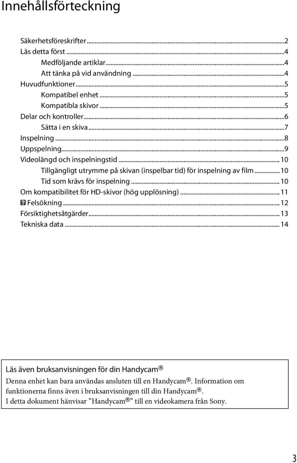 ..10 Tid som krävs för inspelning...10 Om kompatibilitet för HD-skivor (hög upplösning)...11 Felsökning...12 Försiktighetsåtgärder...13 Tekniska data.