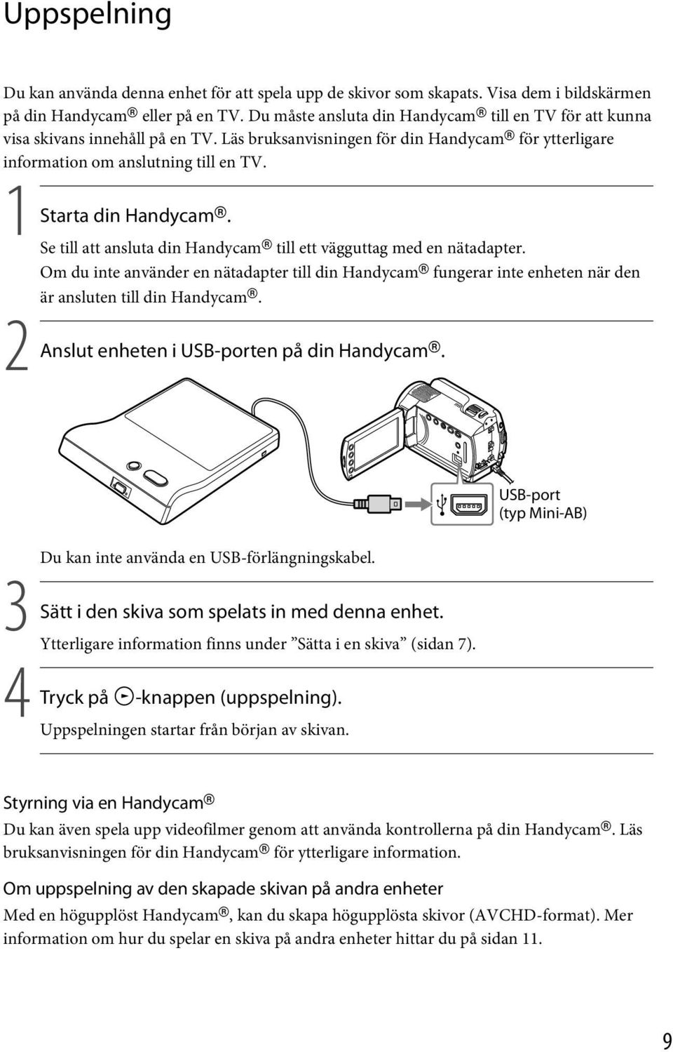 1 Starta din Handycam. Se till att ansluta din Handycam till ett vägguttag med en nätadapter.