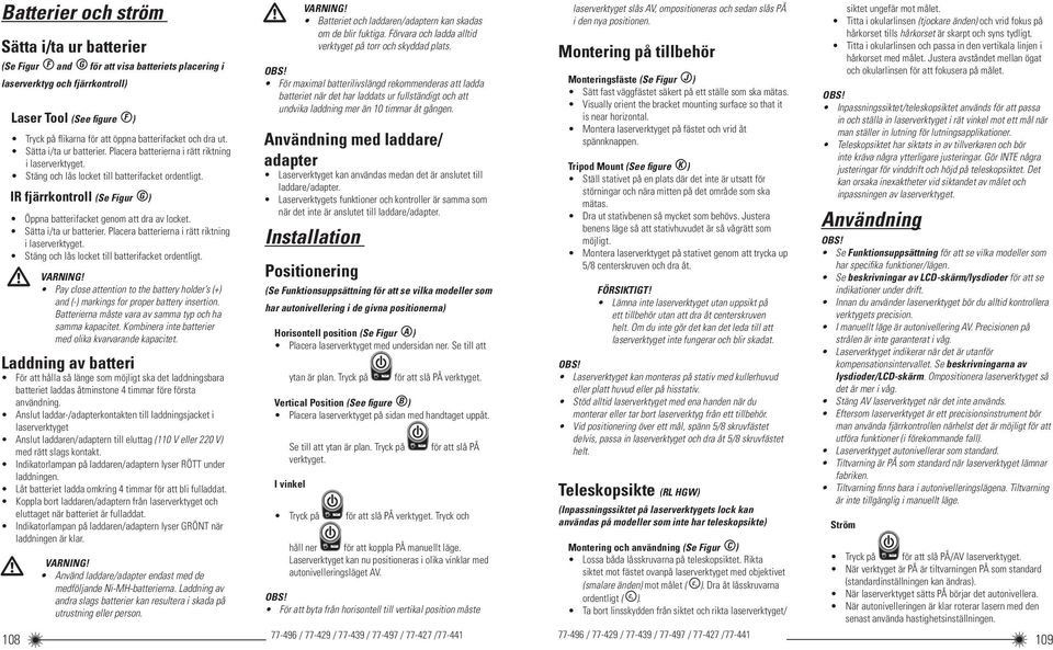 IR fjärrkontroll (Se Figur G Öppna batterifacket genom att dra av locket. Sätta i/ta ur batterier. Placera batterierna i rätt riktning i laserverktyget.