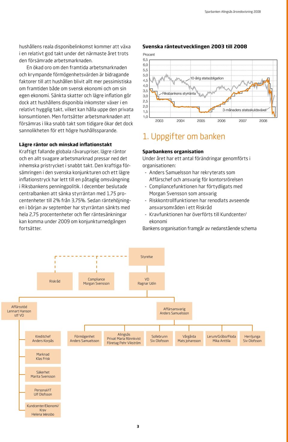 egen ekonomi. Sänkta skatter och lägre inflation gör dock att hushållens disponibla inkomster växer i en relativt hygglig takt, vilket kan hålla uppe den privata konsumtionen.