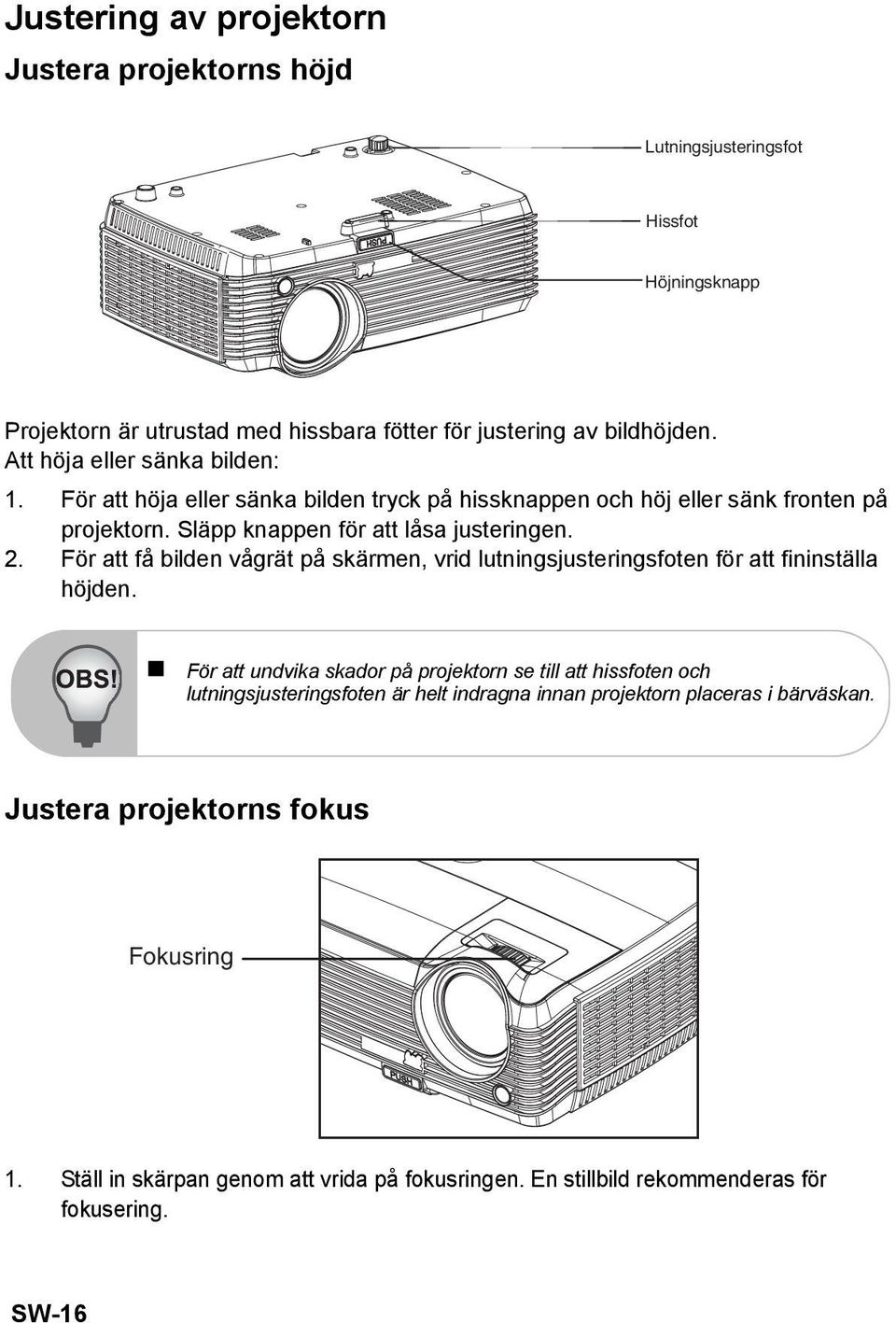 För att få bilden vågrät på skärmen, vrid lutningsjusteringsfoten för att fininställa höjden.