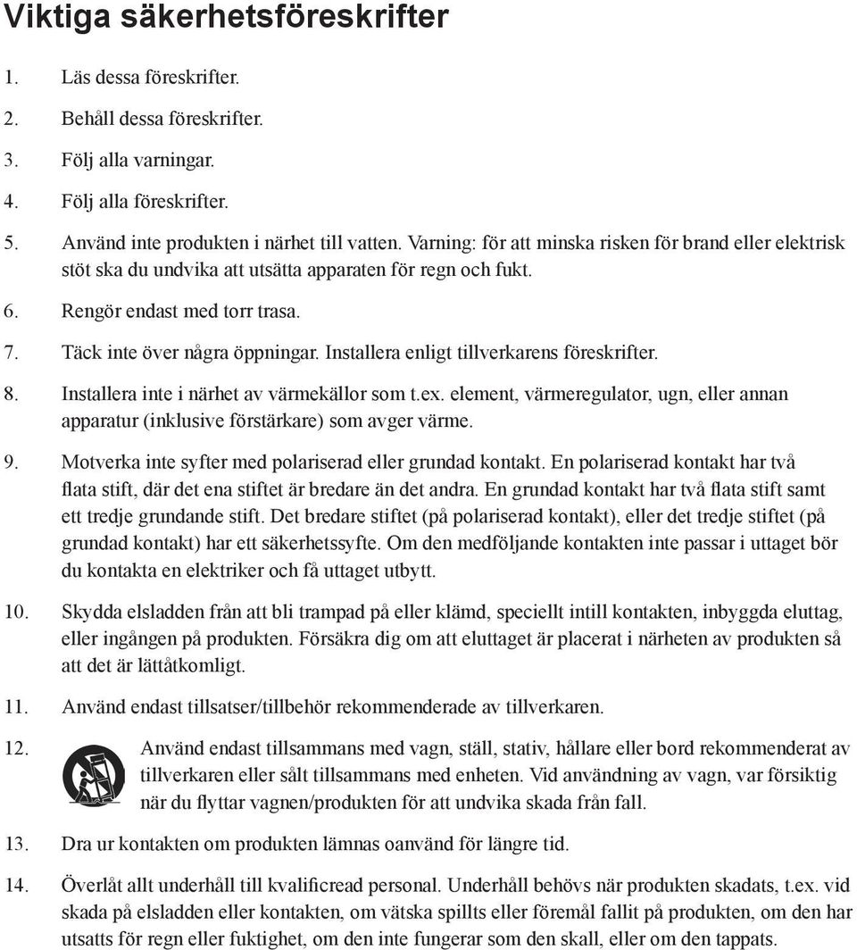 Installera enligt tillverkarens föreskrifter. 8. Installera inte i närhet av värmekällor som t.ex. element, värmeregulator, ugn, eller annan apparatur (inklusive förstärkare) som avger värme. 9.