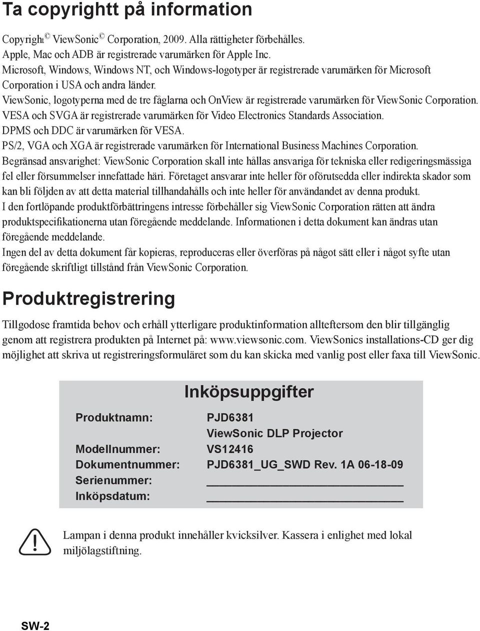 ViewSonic, logotyperna med de tre fåglarna och OnView är registrerade varumärken för ViewSonic Corporation. VESA och SVGA är registrerade varumärken för Video Electronics Standards Association.