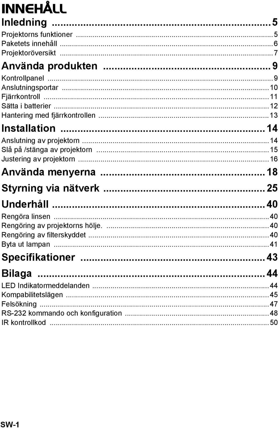 ..16 Använda menyerna... 18 Styrning via nätverk... 25 Underhåll... 40 Rengöra linsen...40 Rengöring av projektorns hölje....40 Rengöring av filterskyddet...40 Byta ut lampan.