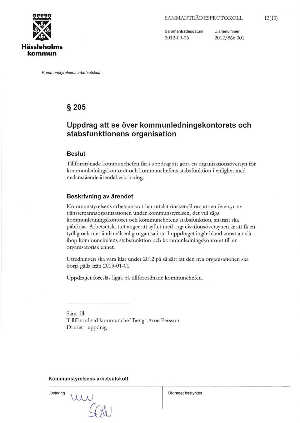 Beskrivning av ärendet har uttalat önskemål om att en översyn av tjänstemannaorganisationen under styrelsen, det vill säga ledningskontoret och chefens stabsfunktion, snarast ska påbörjas.