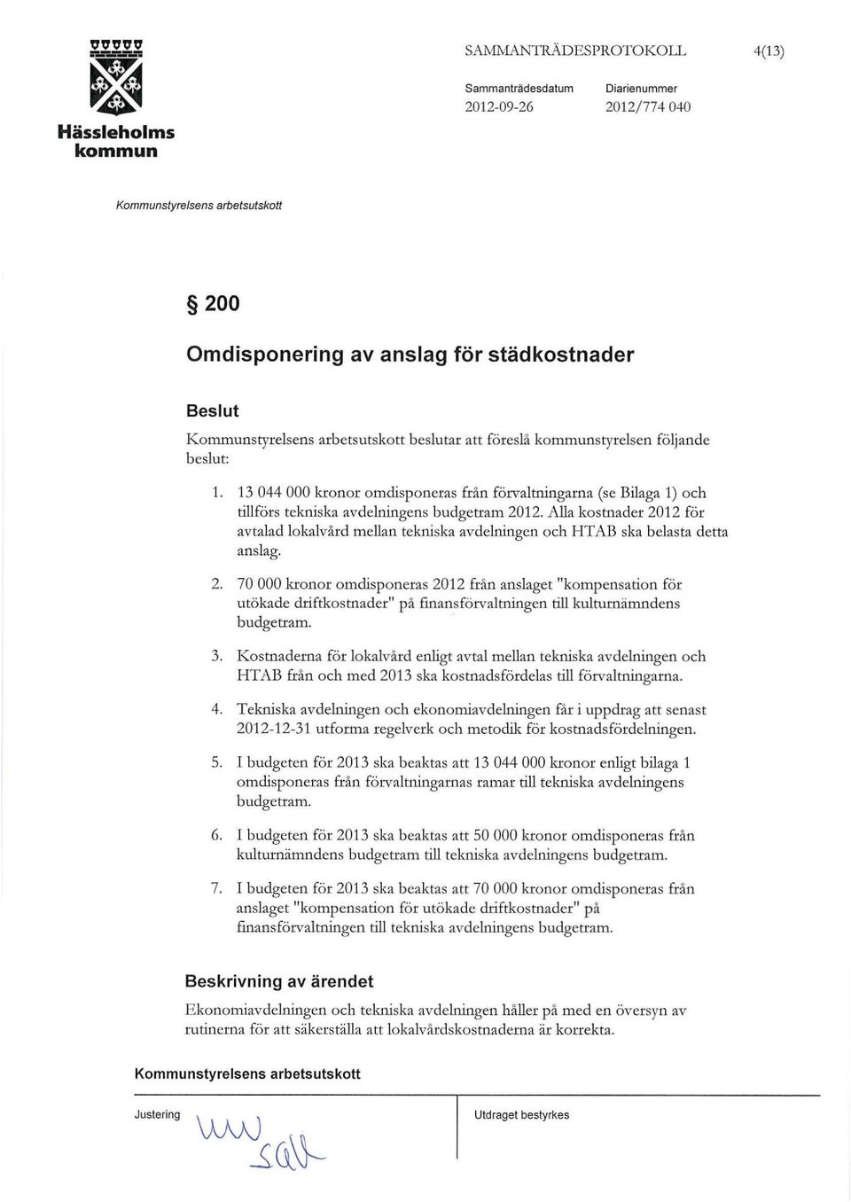 Alla kostnader 2012 för avtalad lokalvård mellan tekniska avdelningen och HTAB ska belasta detta anslag. 2. 70 000 kronor omdisponeras 2012 från anslaget "kompensation för utökade driftkostnader" på finansförvaltningen till kulturnämndens budgetram.