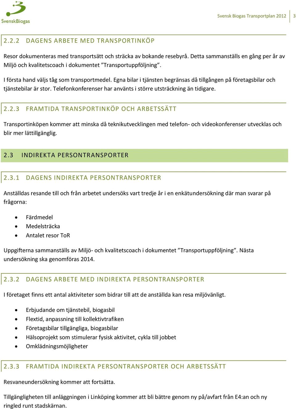 Egna bilar i tjänsten begränsas då tillgången på företagsbilar och tjänstebilar är stor. Telefonkonferenser har använts i större utsträckning än tidigare. 2.