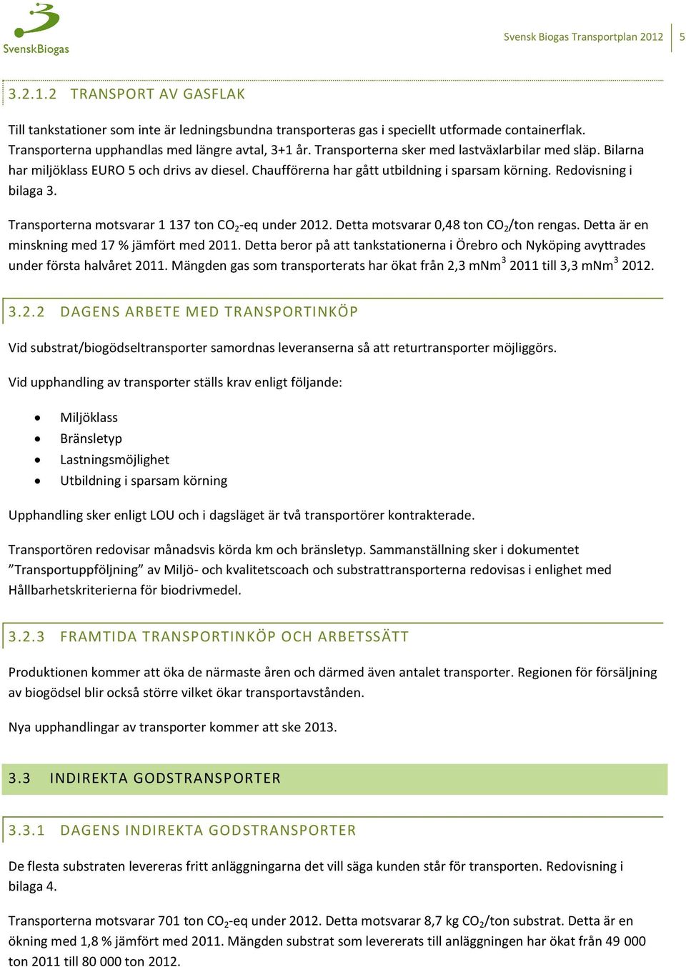 Chaufförerna har gått utbildning i sparsam körning. Redovisning i bilaga 3. Transporterna motsvarar 1 137 ton CO 2 -eq under 2012. Detta motsvarar 0,48 ton CO 2 /ton rengas.