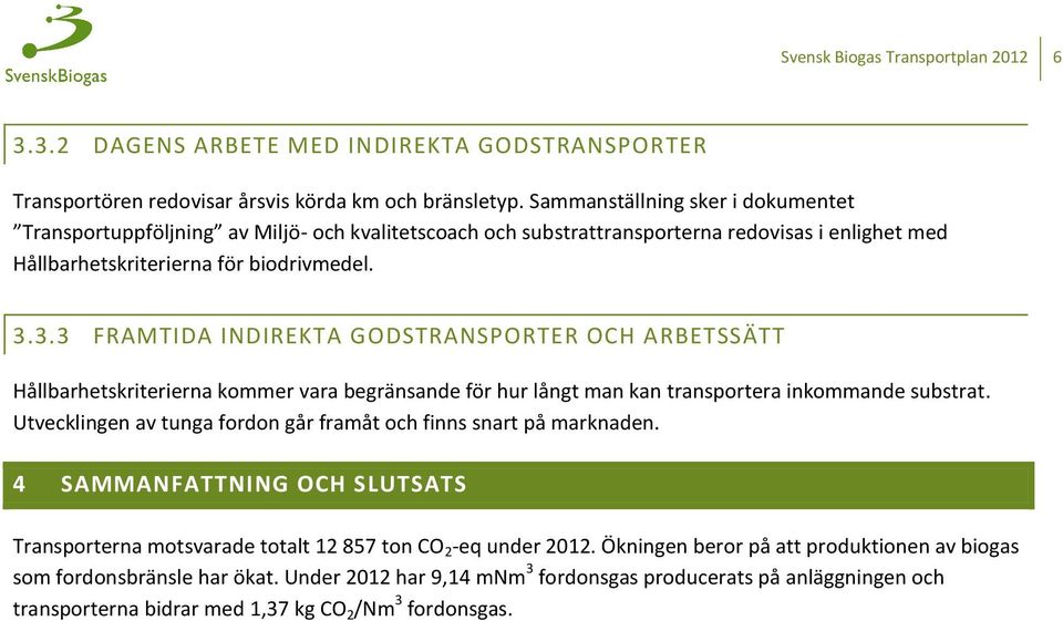 3.3 FRAMTIDA INDIREKTA GODSTRANSPORTER OCH ARBETSSÄTT Hållbarhetskriterierna kommer vara begränsande för hur långt man kan transportera inkommande substrat.