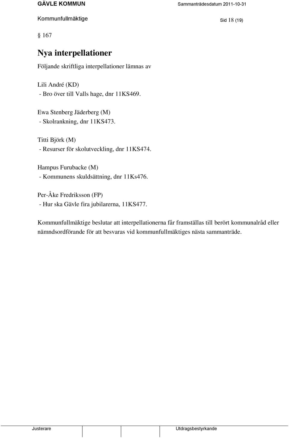 Hampus Furubacke (M) - Kommunens skuldsättning, dnr 11Ks476. Per-Åke Fredriksson (FP) - Hur ska Gävle fira jubilarerna, 11KS477.