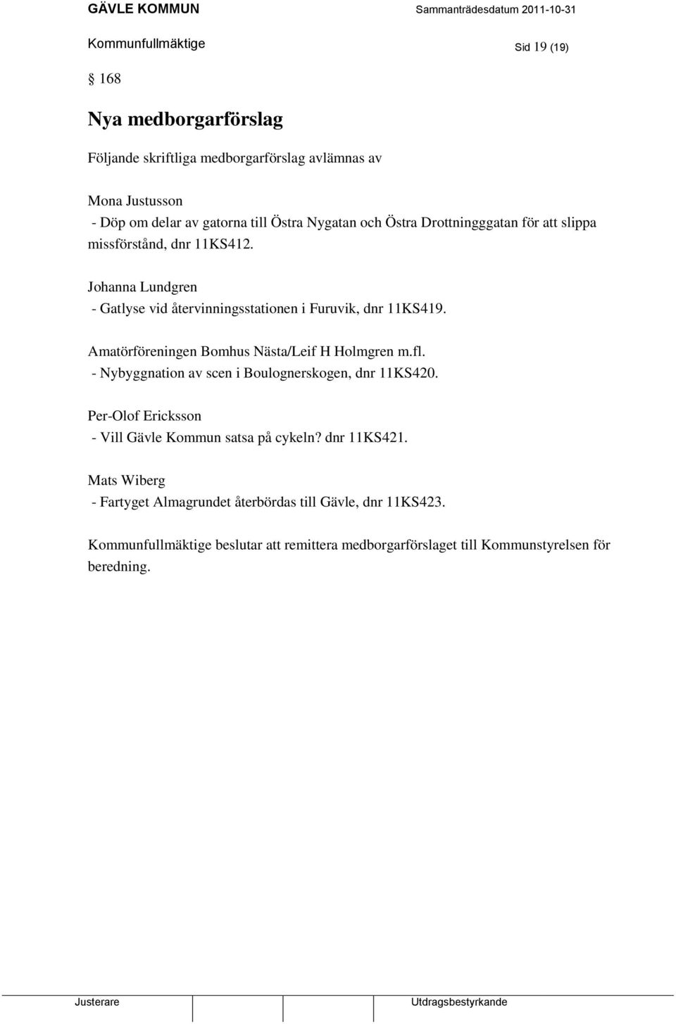 Amatörföreningen Bomhus Nästa/Leif H Holmgren m.fl. - Nybyggnation av scen i Boulognerskogen, dnr 11KS420. Per-Olof Ericksson - Vill Gävle Kommun satsa på cykeln?