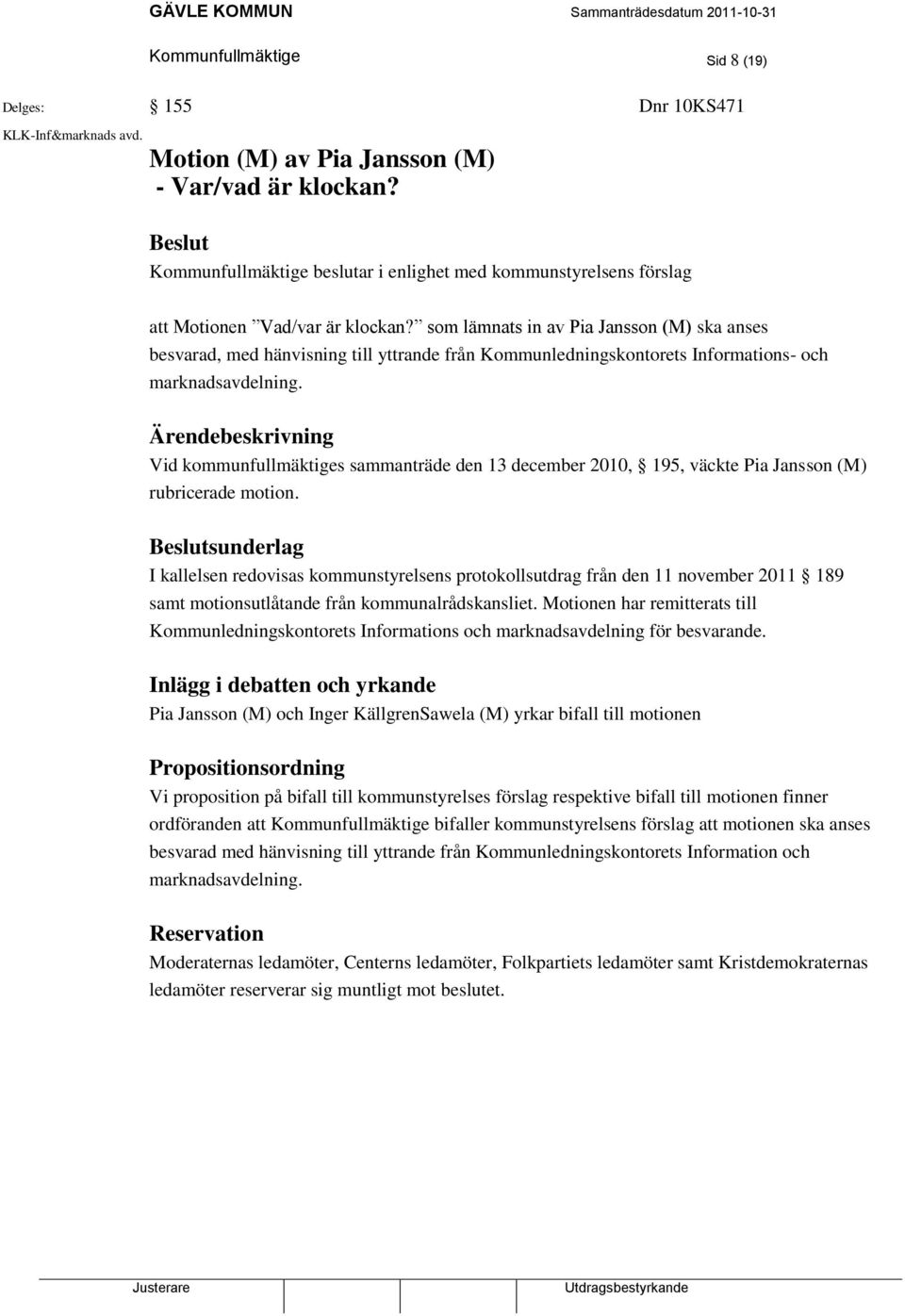 som lämnats in av Pia Jansson (M) ska anses besvarad, med hänvisning till yttrande från Kommunledningskontorets Informations- och marknadsavdelning.