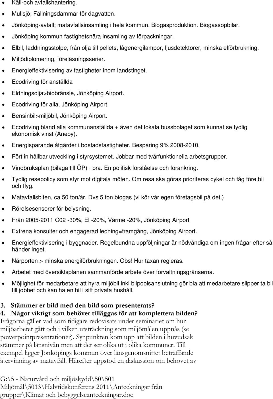 Energieffektivisering av fastigheter inom landstinget. Ecodriving för anställda Eldningsolja>biobränsle, Jönköping Airport. Ecodriving för alla, Jönköping Airport.