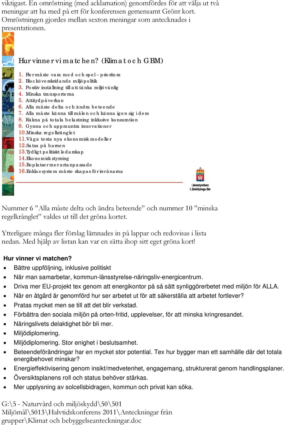 Positiv inställning till att tänka miljövänlig 4. Minska transporterna 5. Attitydpåverkan 6. Alla måste delta och ändra beteende 7. Alla måste känna till målen och känna igen sig i dem 8.