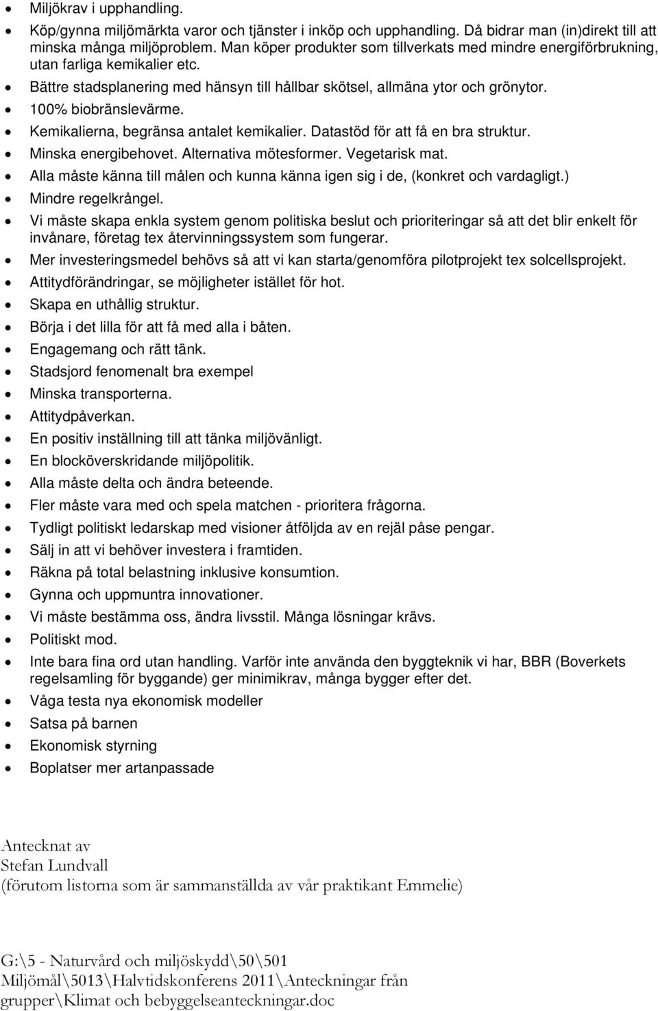 Kemikalierna, begränsa antalet kemikalier. Datastöd för att få en bra struktur. Minska energibehovet. Alternativa mötesformer. Vegetarisk mat.