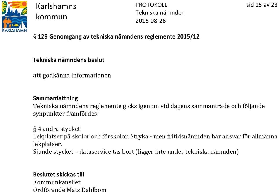 Lekplatser på skolor och förskolor. Stryka - men fritidsnämnden har ansvar för allmänna lekplatser.