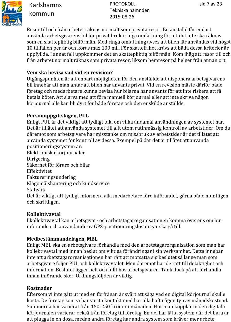 Med ringa omfattning avses att bilen får användas vid högst 10 tillfällen per år och köras max 100 mil. För skattefrihet krävs att båda dessa kriterier är uppfyllda.