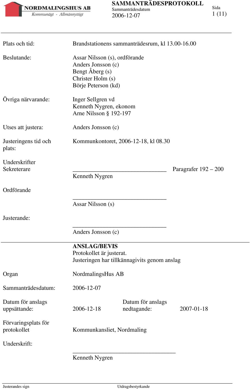 (s) Christer Holm (s) Börje Peterson (kd) Inger Sellgren vd Kenneth Nygren, ekonom Arne Nilsson 192-197 Anders Jonsson (c) Kommunkontoret, 2006-12-18, kl 08.
