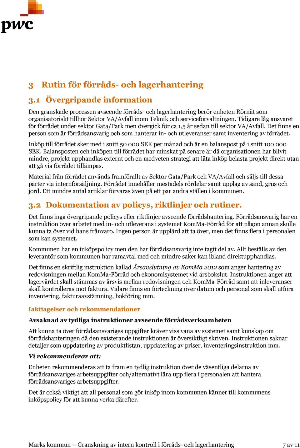 Tidigare låg ansvaret för förrådet under sektor Gata/Park men övergick för ca 1,5 år sedan till sektor VA/Avfall.