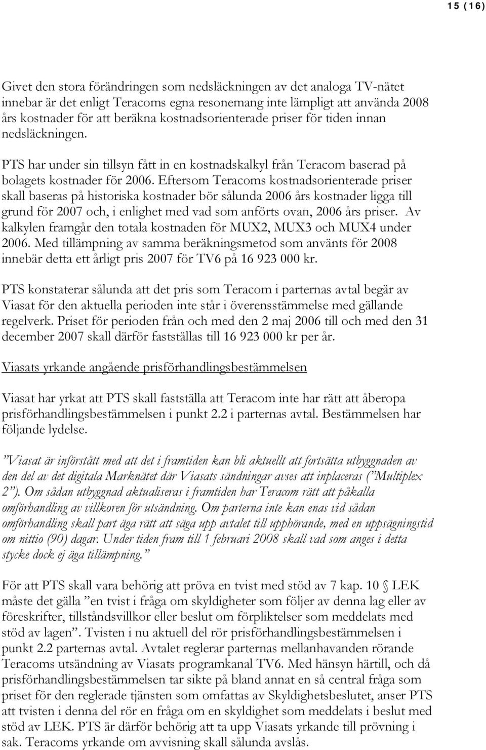 Eftersom Teracoms kostnadsorienterade priser skall baseras på historiska kostnader bör sålunda 2006 års kostnader ligga till grund för 2007 och, i enlighet med vad som anförts ovan, 2006 års priser.