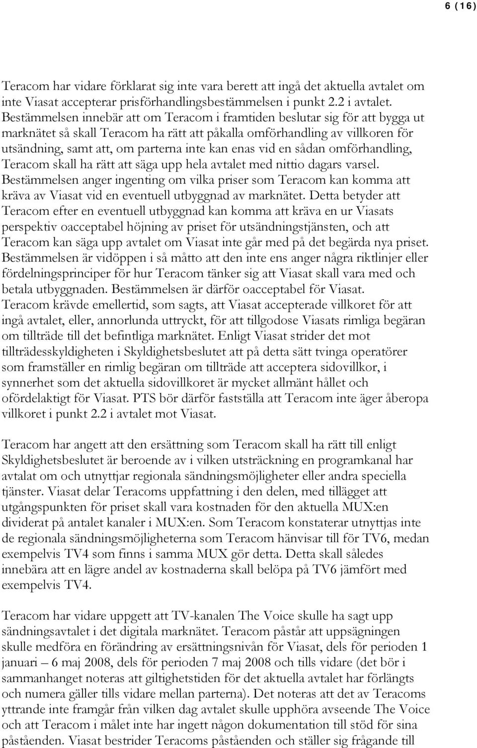 enas vid en sådan omförhandling, Teracom skall ha rätt att säga upp hela avtalet med nittio dagars varsel.