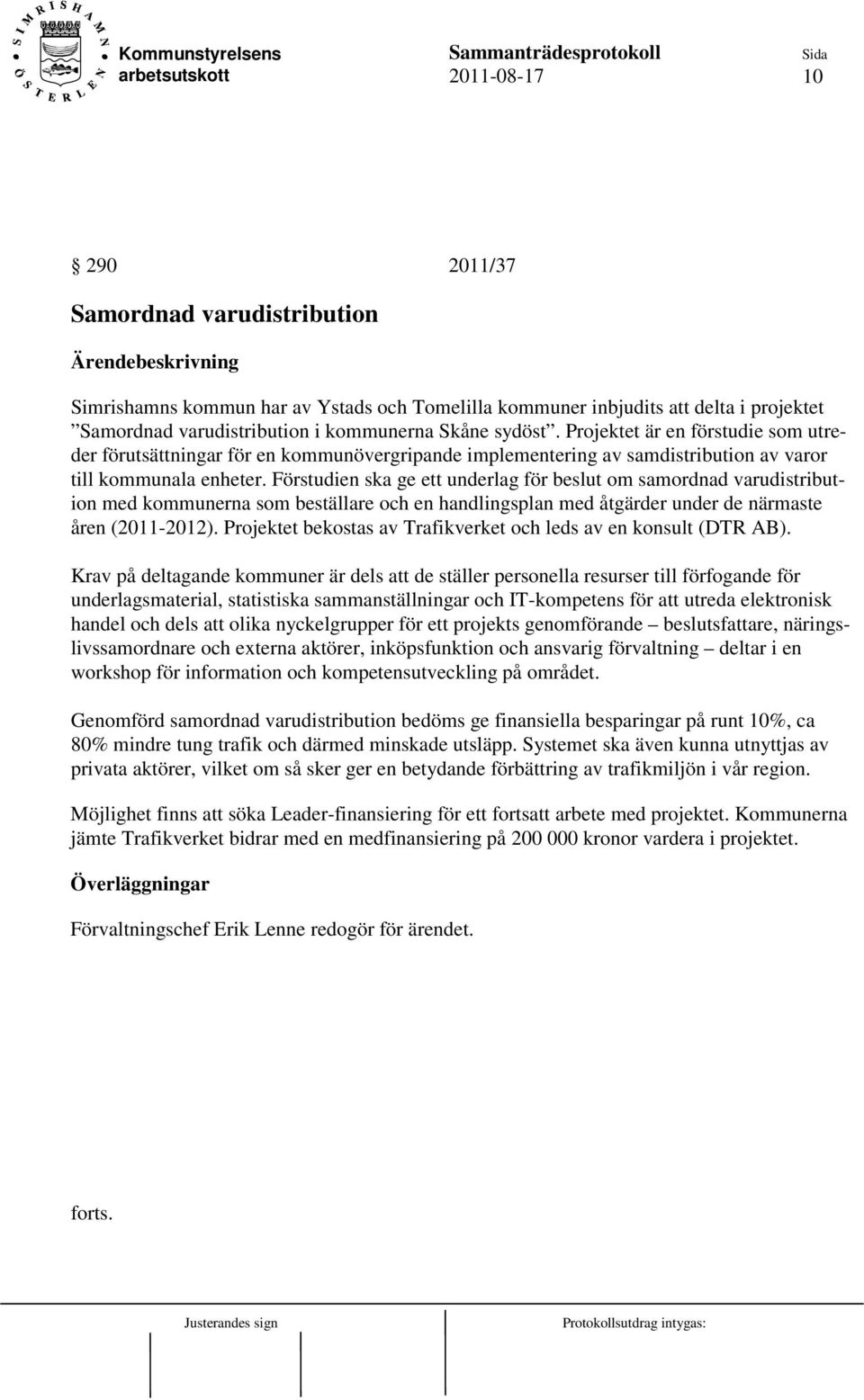 Förstudien ska ge ett underlag för beslut om samordnad varudistribution med kommunerna som beställare och en handlingsplan med åtgärder under de närmaste åren (2011-2012).