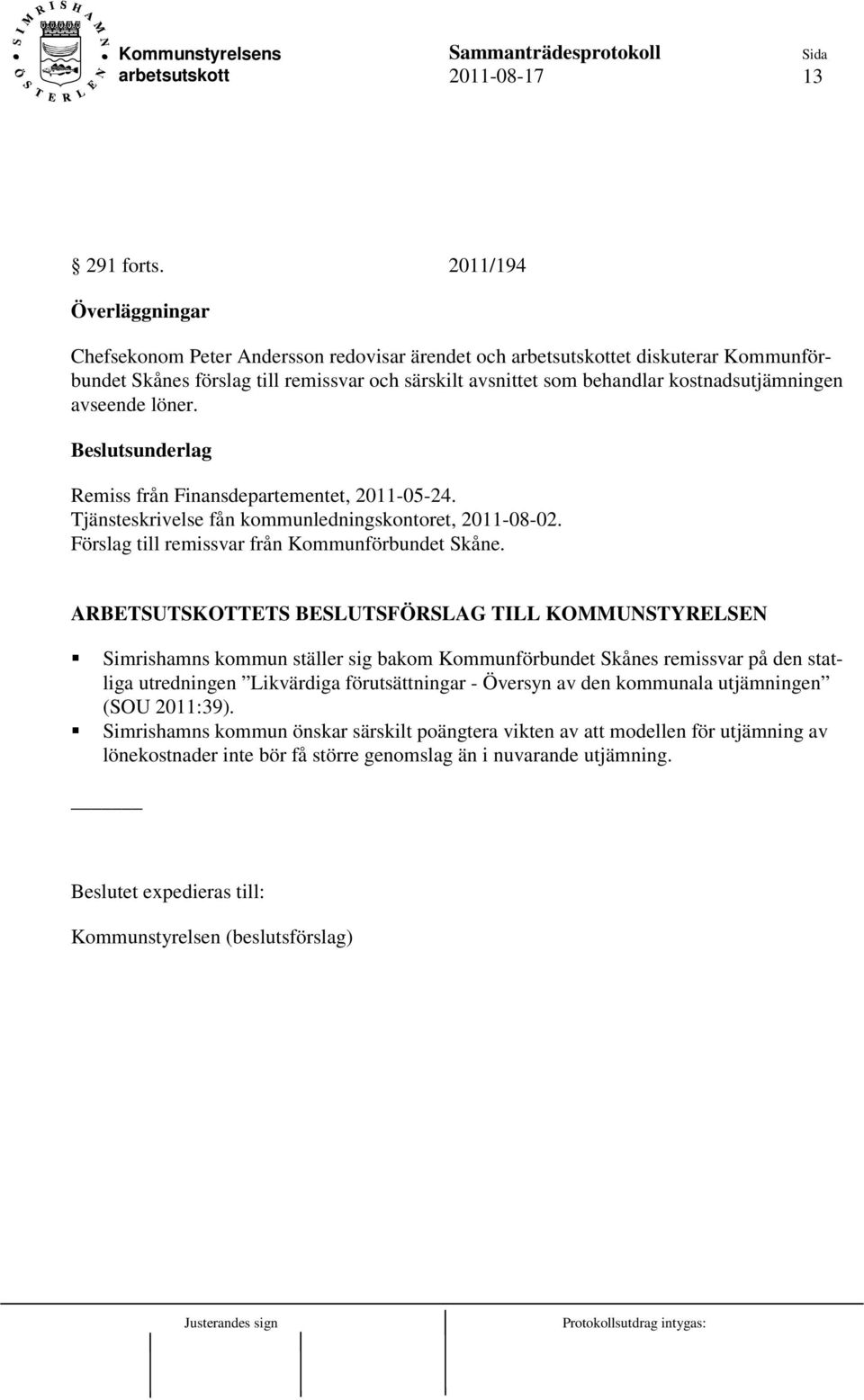 Remiss från Finansdepartementet, 2011-05-24. Tjänsteskrivelse fån kommunledningskontoret, 2011-08-02. Förslag till remissvar från Kommunförbundet Skåne.