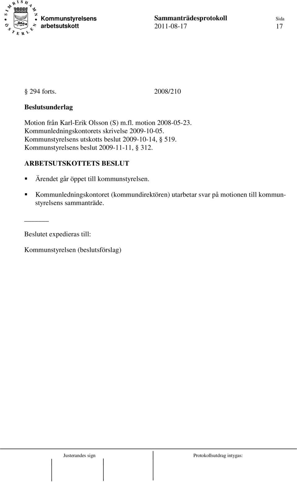 Kommunstyrelsens beslut 2009-11-11, 312. ARBETSUTSKOTTETS BESLUT Ärendet går öppet till kommunstyrelsen.