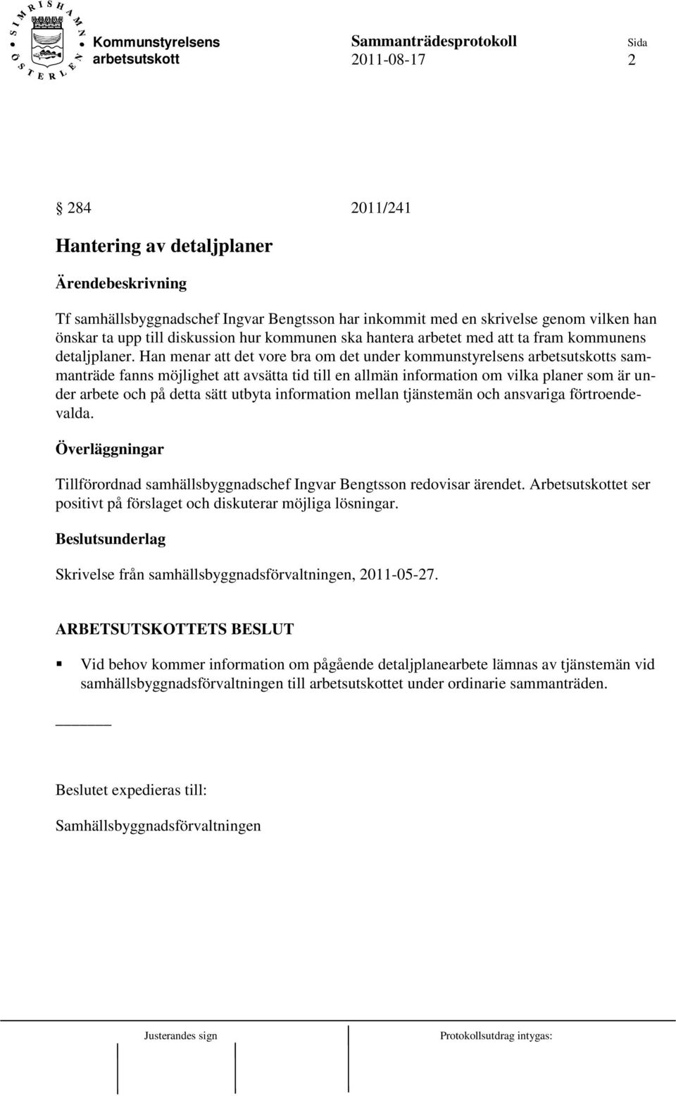 Han menar att det vore bra om det under kommunstyrelsens s sammanträde fanns möjlighet att avsätta tid till en allmän information om vilka planer som är under arbete och på detta sätt utbyta