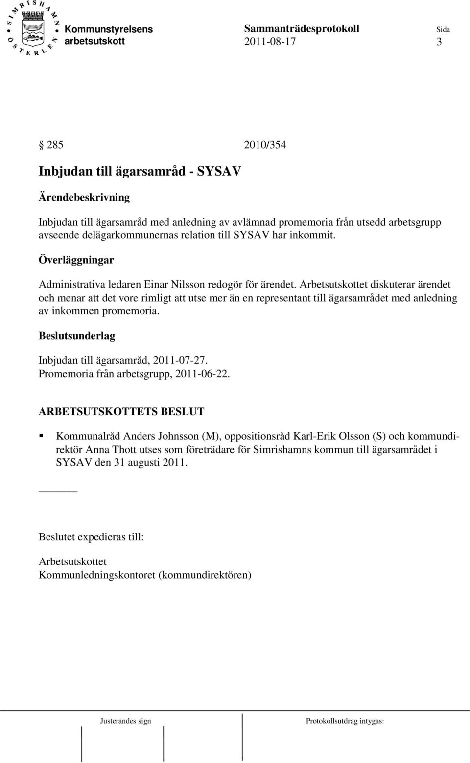 Arbetsutskottet diskuterar ärendet och menar att det vore rimligt att utse mer än en representant till ägarsamrådet med anledning av inkommen promemoria.