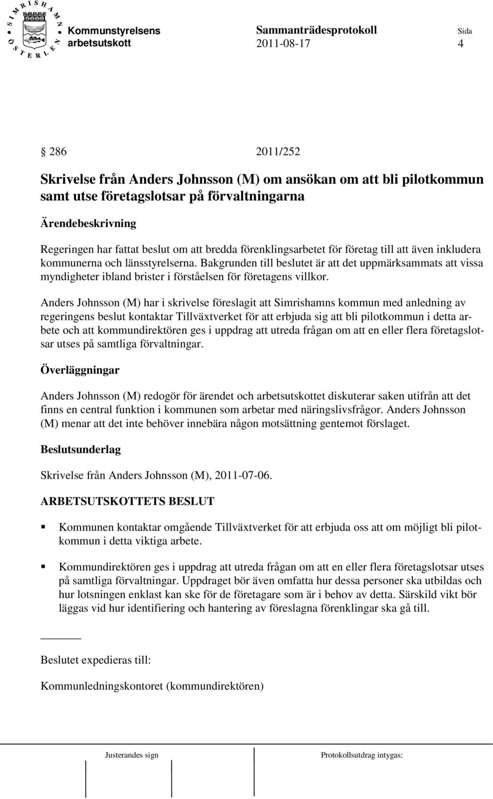 Anders Johnsson (M) har i skrivelse föreslagit att Simrishamns kommun med anledning av regeringens beslut kontaktar Tillväxtverket för att erbjuda sig att bli pilotkommun i detta arbete och att