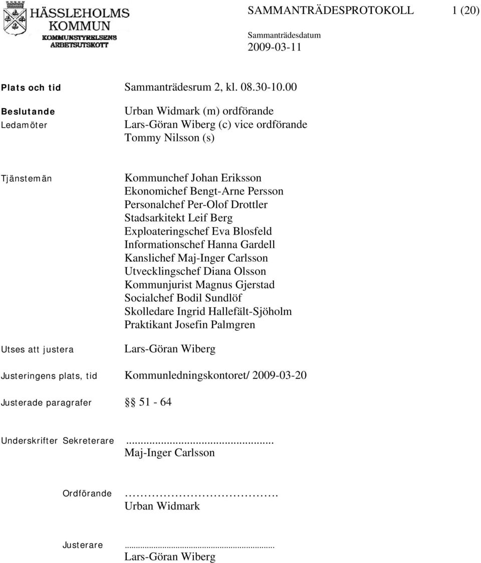 Personalchef Per-Olof Drottler Stadsarkitekt Leif Berg Exploateringschef Eva Blosfeld Informationschef Hanna Gardell Kanslichef Maj-Inger Carlsson Utvecklingschef Diana Olsson Kommunjurist