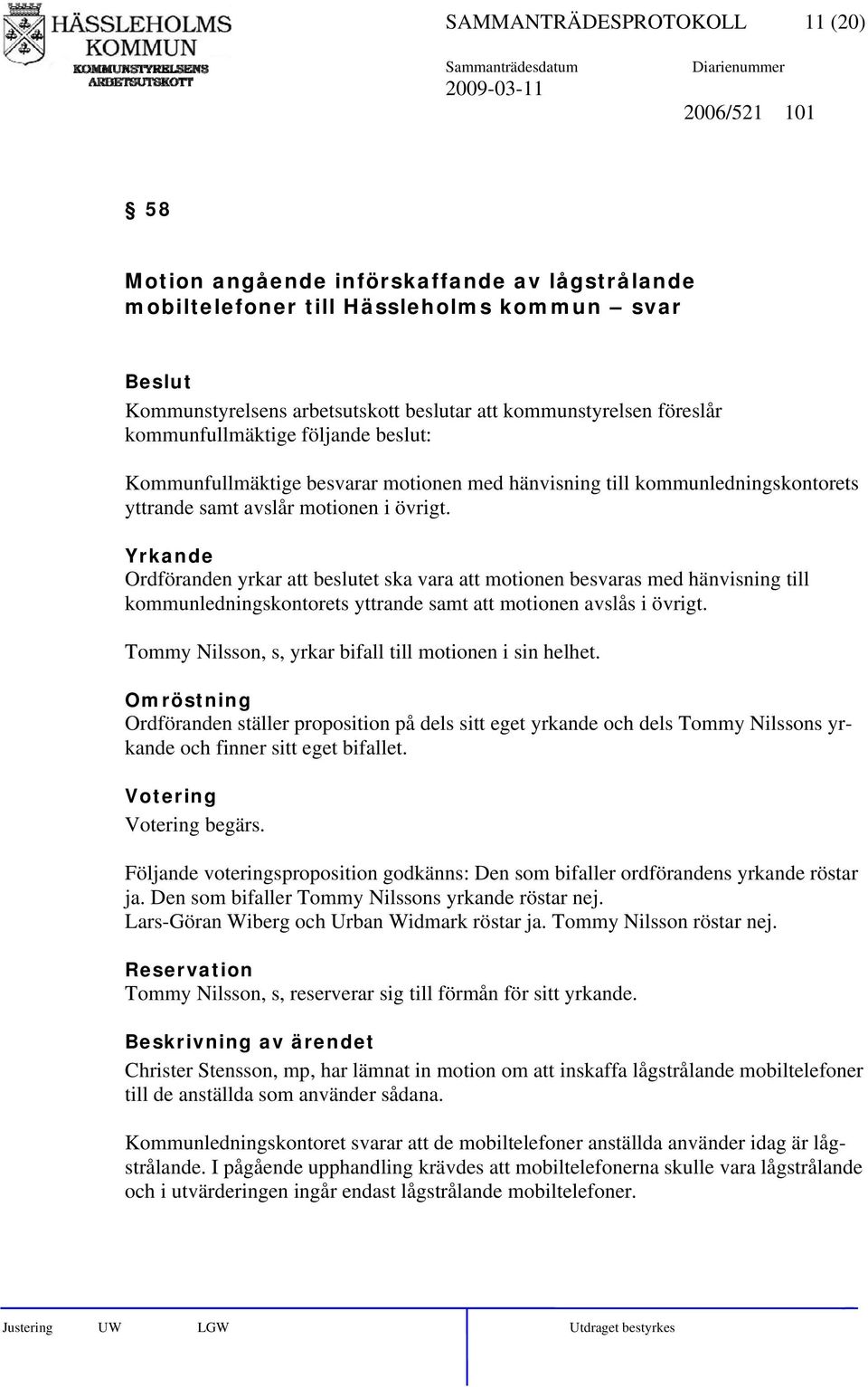 Yrkande Ordföranden yrkar att beslutet ska vara att motionen besvaras med hänvisning till kommunledningskontorets yttrande samt att motionen avslås i övrigt.