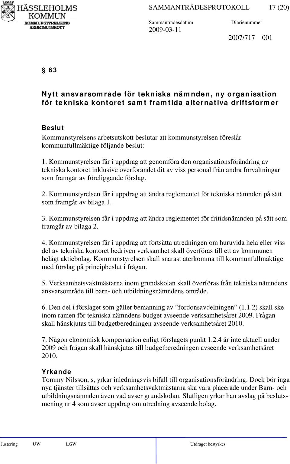 Kommunstyrelsen får i uppdrag att genomföra den organisationsförändring av tekniska kontoret inklusive överförandet dit av viss personal från andra förvaltningar som framgår av föreliggande förslag.