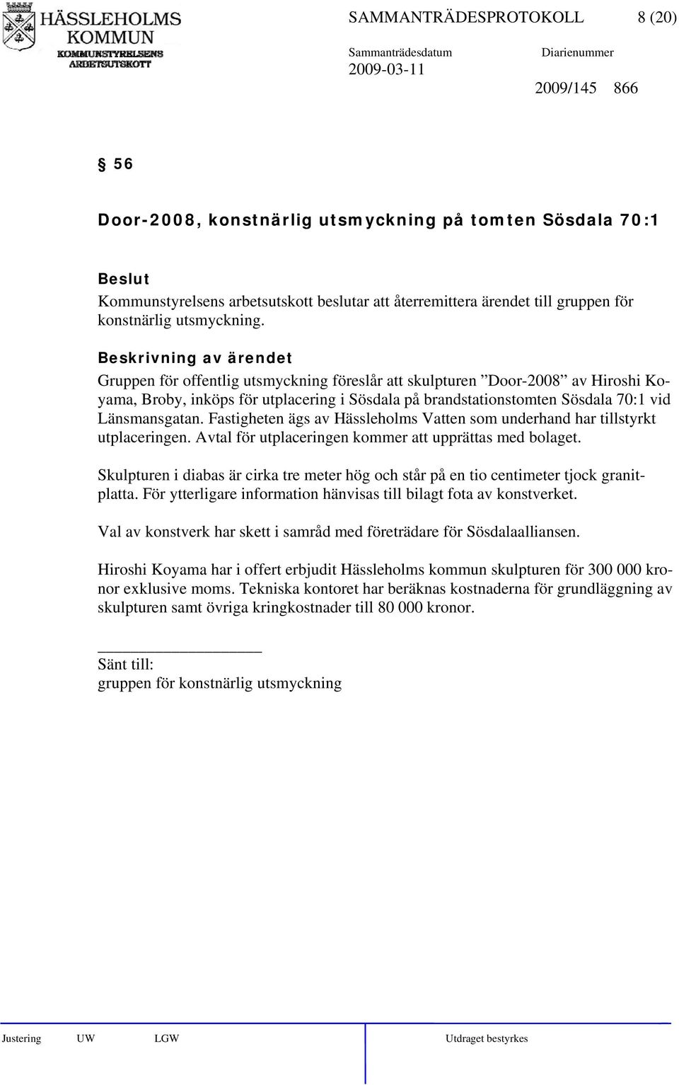 Fastigheten ägs av Hässleholms Vatten som underhand har tillstyrkt utplaceringen. Avtal för utplaceringen kommer att upprättas med bolaget.