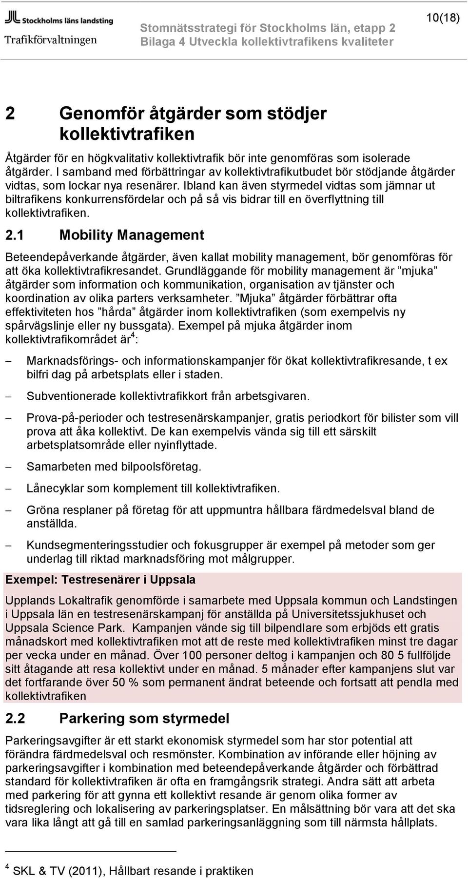 Ibland kan även styrmedel vidtas som jämnar ut biltrafikens konkurrensfördelar och på så vis bidrar till en överflyttning till kollektivtrafiken. 2.