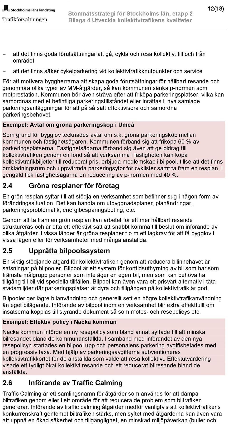 Kommunen bör även sträva efter att friköpa parkeringsplatser, vilka kan samordnas med et befintliga parkeringstillståndet eller inrättas ii nya samlade parkeringsanläggningar för att på så sätt