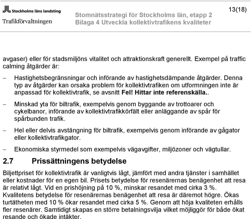 . Minskad yta för biltrafik, exempelvis genom byggande av trottoarer och cykelbanor, införande av kollektivtrafikkörfält eller anläggande av spår för spårbunden trafik.