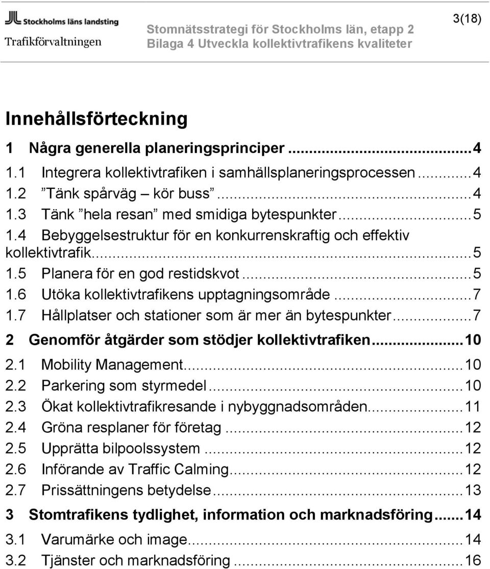 7 Hållplatser och stationer som är mer än bytespunkter... 7 2 Genomför åtgärder som stödjer kollektivtrafiken... 10 2.1 Mobility Management... 10 2.2 Parkering som styrmedel... 10 2.3 Ökat kollektivtrafikresande i nybyggnadsområden.