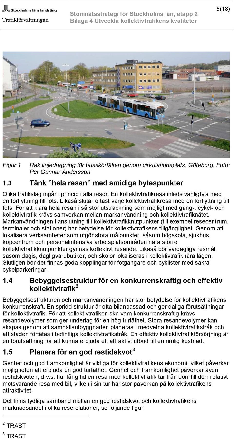 Likaså slutar oftast varje kollektivtrafikresa med en förflyttning till fots.