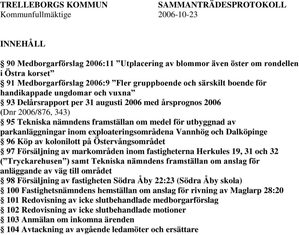 inom exploateringsområdena Vannhög och Dalköpinge 96 Köp av kolonilott på Östervångsområdet 97 Försäljning av markområden inom fastigheterna Herkules 19, 31 och 32 ( Tryckarehusen ) samt Tekniska