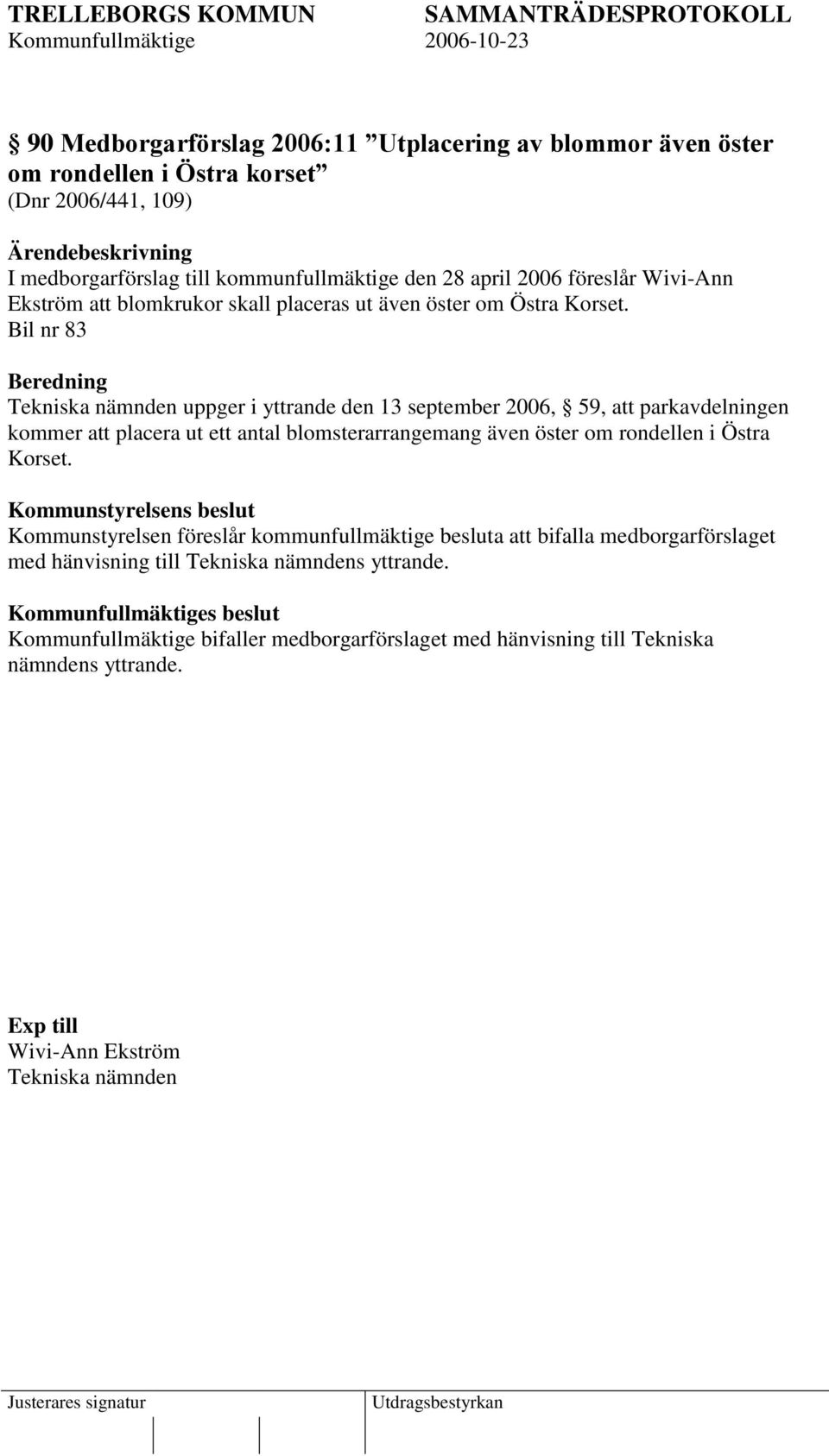 Bil nr 83 Beredning Tekniska nämnden uppger i yttrande den 13 september 2006, 59, att parkavdelningen kommer att placera ut ett antal blomsterarrangemang även öster om rondellen i