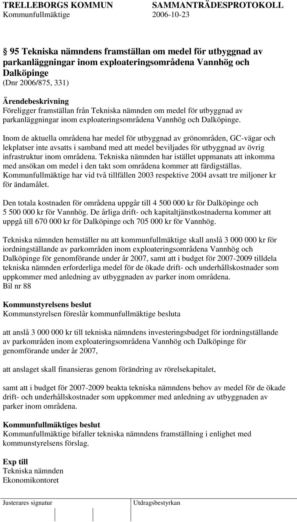 Inom de aktuella områdena har medel för utbyggnad av grönområden, GC-vägar och lekplatser inte avsatts i samband med att medel beviljades för utbyggnad av övrig infrastruktur inom områdena.