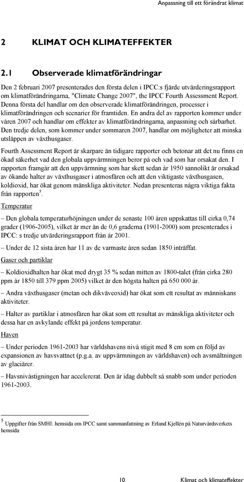 Report. Denna första del handlar om den observerade klimatförändringen, processer i klimatförändringen och scenarier för framtiden.