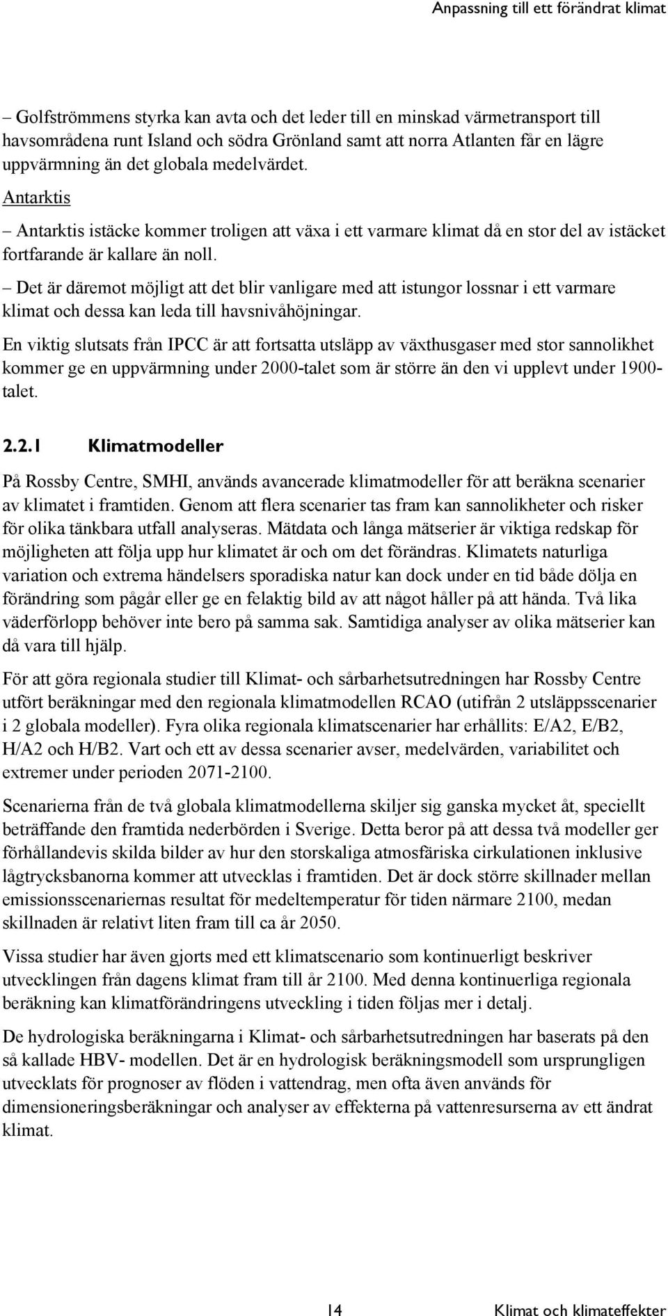 Det är däremot möjligt att det blir vanligare med att istungor lossnar i ett varmare klimat och dessa kan leda till havsnivåhöjningar.