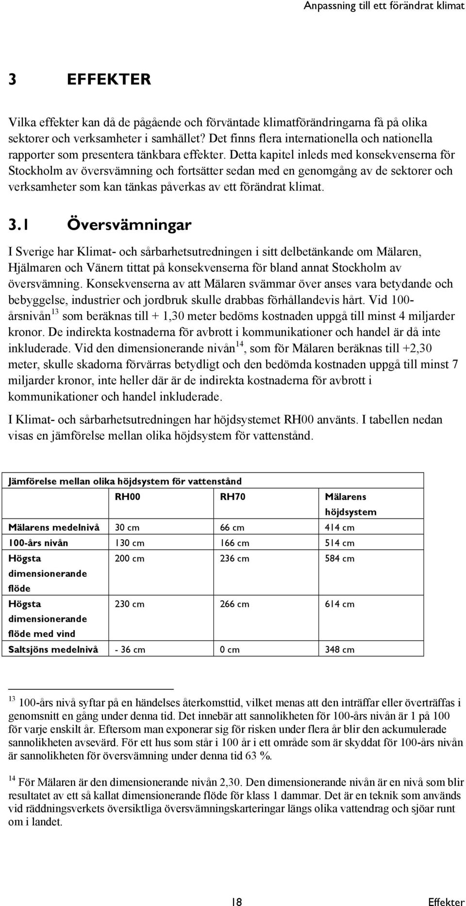 Detta kapitel inleds med konsekvenserna för Stockholm av översvämning och fortsätter sedan med en genomgång av de sektorer och verksamheter som kan tänkas påverkas av ett förändrat klimat. 3.